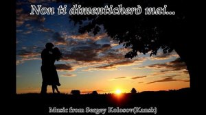Non ti dimenticherò mai...(Music from Sergey Kolosov)