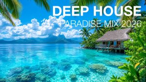 Deep House Paradise Mix 2026 🌴 Фоновая Музыка для Отдыха, Работы и Релакса