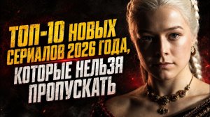 ТОП-10 НОВЫХ СЕРИАЛОВ 2026 ГОДА, КОТОРЫЕ НЕЛЬЗЯ ПРОПУСКАТЬ(КиноКонг)