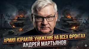 💥Андрей Мартьянов | ПОЗОР ЦАХАЛа: Израиль разгромлен на всех фронтах.