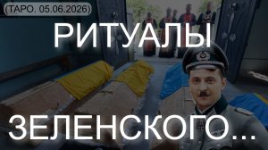 РИТУАЛЫ ЗЕЛЕНСКОГО... (ТАРО. 05.06.2026)