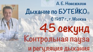 45 секунд контрольная пауза. А. Е. Новожилов. Дыхание по Бутейко, с 1987 г., г. Москва.