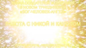 Работа с Никой и Каналом 05.06.2026 Канал Создателей Вселенных в Новом Триединстве БОГ-ЧЕЛОВЕК-АНГЕЛ