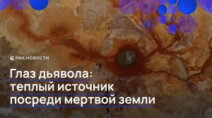 Глаз дьявола: теплый источник посреди мертвой земли