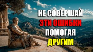 10 ОШИБОК ПРИ ПОМОЩИ ДРУГИМ ЛЮДЯМ! | Стоицизм.