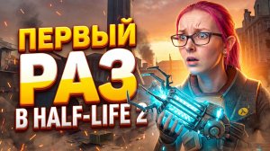 ПЕРВЫЙ РАЗ В Half-Life 2 - прохождение - часть 1