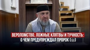 Вероломство, ложные клятвы и тучность: о чем предупреждал Пророк (ﷺ) / Абдуллахаджи Хидирбеков