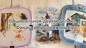 Вышивальная двухнеделька. Финиш🏁🥳 и продвижения по процессам / Вышивка крестом🪡