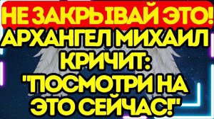 🚫 НЕ ЗАКРЫВАЙ ЭТО! Архангел Михаил Кричит# #ПОСМОТРИ НА ЭТО СЕЙЧАС!#