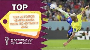 ТОП 20 ГОЛОВ ЧЕМПИОНАТА МИРА ПО ФУТБОЛУ 2022 В КАТАРЕ