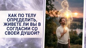 Как по телу определить, живете ли вы в согласии со своей Душой?