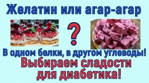 Выбор диабетиков! Такие разные желатин и агар-агар, как выбрать сладости диабетику
