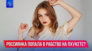 Поехала на Пхукет подзаработать и пропала