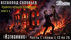 Всеволод Соловьёв «Хроника четырёх поколений» книга 4 «Изгнанник» Часть 1, главы с 13 по 26