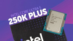 Тест Core Ultra 5 250K Plus. Сравнение с i5-14600KF, R7 9700X, U5 245K и U7 265K