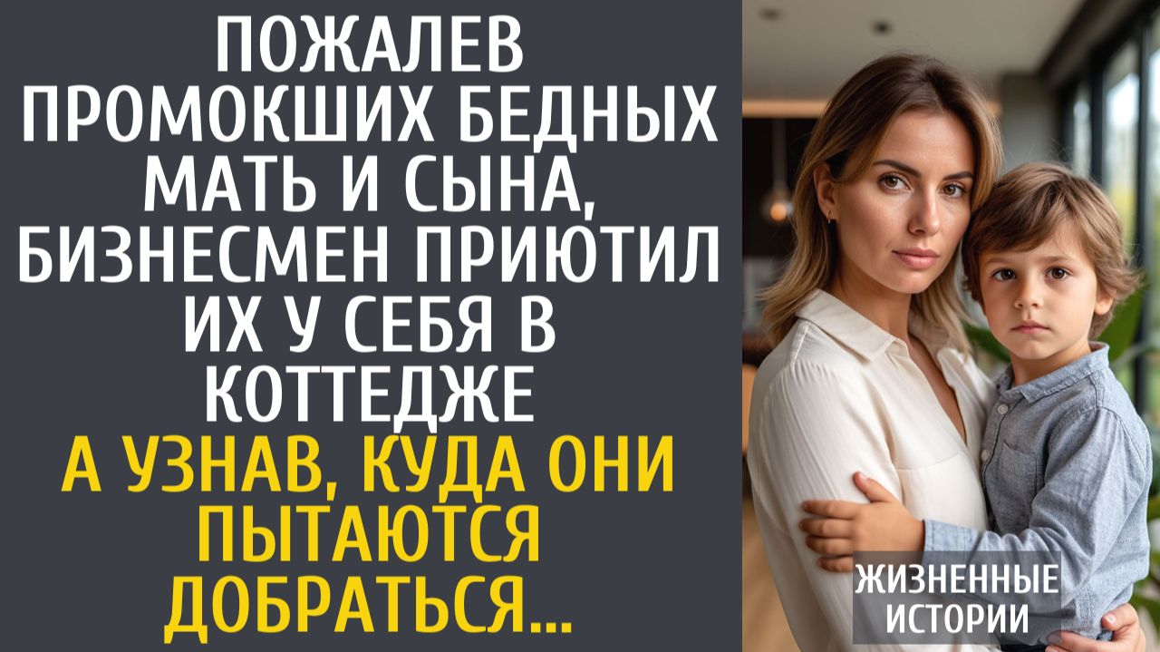 Истории из жизни Пожалев промокших бедных мать и сына, бизнесмен приютил их у себя в коттедже… смотреть онлайн