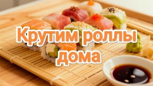 Крутим Роллы дома