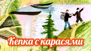 «КЕПКА С  КАРАСЯМИ» РАССКАЗ  Ю КОВАЛЬ / СЛУШАТЬ  / АУДИОСКАЗКИ🌺, БАСНИ ДЛЯ ДЕТЕЙ И ИХ Р ОДИТЕЛЕЙ