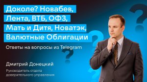 ДОКОЛЕ? НОВАБЕВ, ЛЕНТА, ВТБ, ОФЗ, МАТЬ И ДИТЯ, ВАЛЮТНЫЕ ОБЛИГАЦИИ, НОВАТЭК. ОТВЕТЫ НА ВОПРОСЫ #55