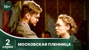 Московская пленница. Серия 2. Мелодрама. Смотреть в хорошем качестве