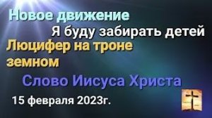 «Люцифер на троне», «Я буду забирать детей», «Новое движение» — слово Иисуса Христа 15.02.23