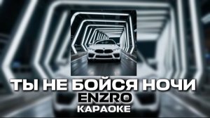 ENZRO - ТЫ НЕ БОЙСЯ НОЧИ ВЕДЬ Я РЯДОМ КАРАОКЕ