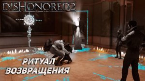 РИТУАЛ ВОЗВРАЩЕНИЯ ➤ Dishonored 2 #12