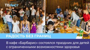 В кафе «Барбарис» состоялся праздник для детей с ограниченными возможностями здоровья