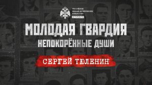 «Молодая гвардия: Непокорённые души». Сергей Тюленин: бесстрашие, шагнувшее в вечность