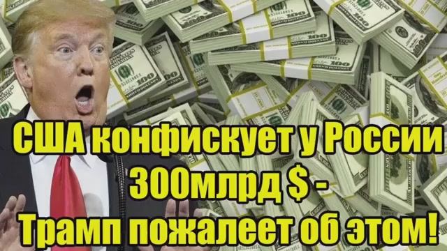 США конфискуют 300 млрд у России Трамп может пожалеть об этом смотреть онлайн