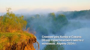 Слияние рек Хопёр и Савала. Обзор туристического места с ночёвкой и туманом. Апрель 2024 г.