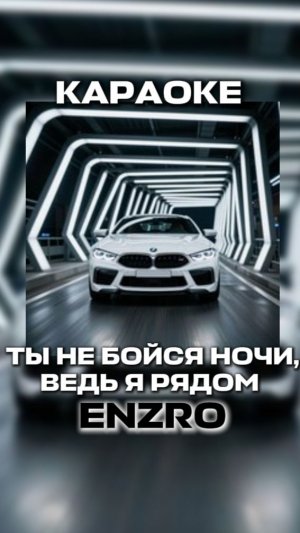 ТЫ НЕ БОЙСЯ НОЧИ ВЕДЬ Я РЯДОМ- ENZRO КАРАОКЕ