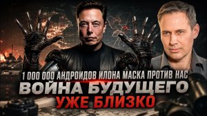 Александр Артамонов  1 000 000 андроидов Илона Маска против нас» — война будущего уже близко