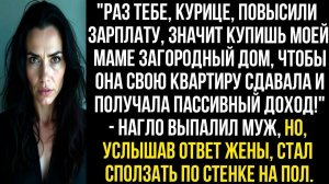 Раз тебе курице повысили зарплату, значит купишь моей маме загородный дом чтобы она квартиру сдавала