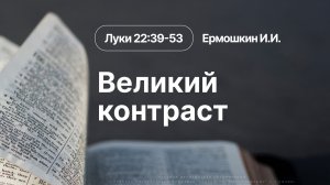 «Великий контраст» | Луки 22:39-53 | Ермошкин И.И. | 7.06.26