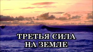 ТРЕТЬЯ СИЛА НА ЗЕМЛЕ. Пришло время глобальных перемен. Каждый человек - участник этих событий.