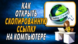 Как открыть скопированную ссылку на компьютере