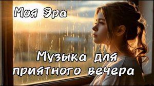 Музыка для приятного вечера. Нейросеть музыка. Моя Эра.
