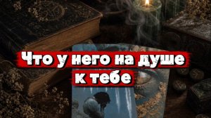 Что у него на душе к тебе...