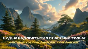 Будем радоваться о спасении Твоём. Христианское прославление и поклонение