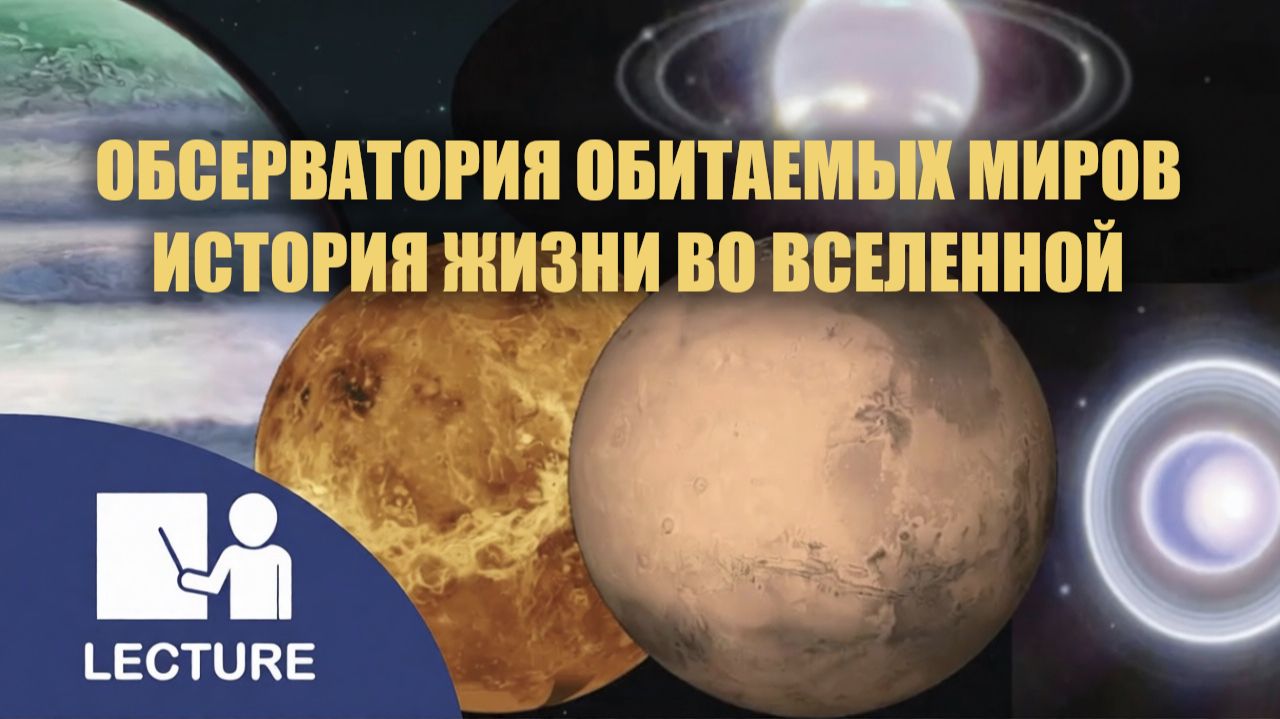 Обсерватория обитаемых миров: История жизни во Вселенной (21.05.2026)