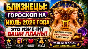 ♊ БЛИЗНЕЦЫ: Гороскоп на июль 2026 года 🔮 Это изменит ваши планы! 😮