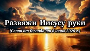 Развяжи Иисусу руки (слово от Господа от 6 июня 2026 г.)