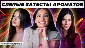 ВКУСНЫЕ СЛЕПЫЕ ЗАТЕСТЫ ПАРФЮМЕРИИ: Лена и Маша угадывают ароматы | Парфпосиделки на Духи.рф