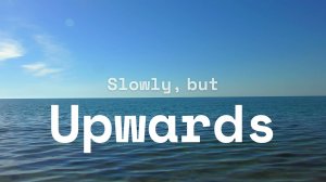 Slowly but upwards