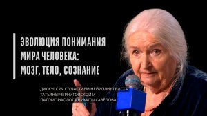 «Эволюция понимания мира человека мозг, тело, сознание». Татьяна Черниговская