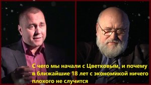 С чего мы начали с Цветковым, и почему в ближайшие 18 лет с экономикой ничего плохого не случится