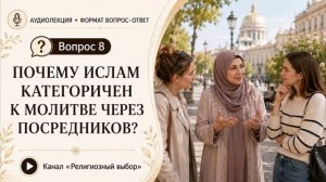 Вопрос 8. Почему ислам так категоричен к молитве через посредников?