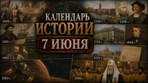 КАЛЕНДАРЬ ИСТОРИИ 7 ИЮНЯ