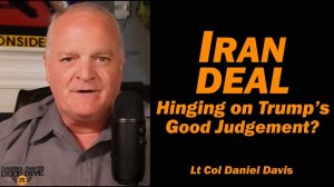 Iran Deal Hinging on Trump's Good Judgement Lt Col Daniel Davis
